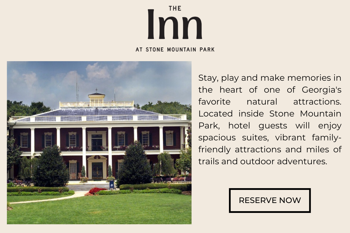 The Inn at Stone Mountain Park: Stay, play and make memories in the heart of one of Georgia's favorite natural attractions. Located inside Stone Mountain Park, hotel guests will enjoy spacious suites, vibrant family-friendly attractions and miles of trails and outdoor adventures.
