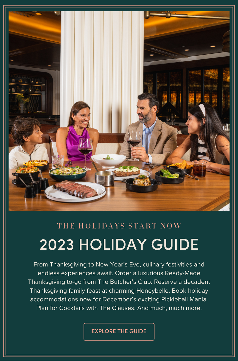 2023 Holiday Guide: From Thanksgiving to New Year’s Eve, culinary festivities and endless experiences await. Order a luxurious Ready-Made Thanksgiving to-go from The Butcher’s Club. Reserve a decadent Thanksgiving family feast at charming Honeybelle. Book holiday accommodations now for December’s exciting Pickleball Mania. Plan for Cocktails with The Clauses. And much, much more.