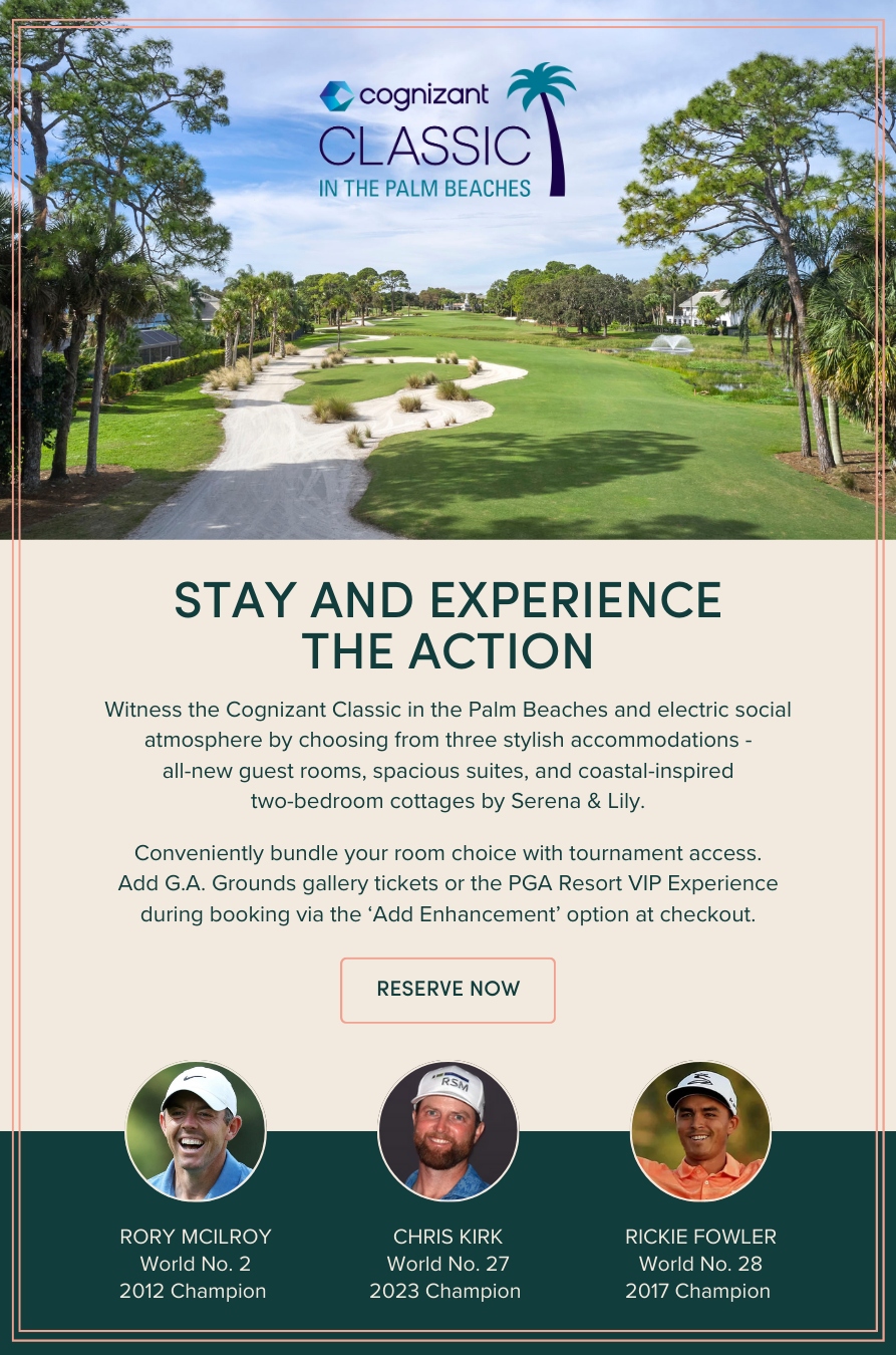 STAY AND EXPERIENCE THE ACTION: Witness the Cognizant Classic in the Palm Beaches and electric social atmosphere by choosing from three stylish accommodations - all-new guest rooms, spacious suites, and coastal-inspired two-bedroom cottages by Serena & Lily. Conveniently bundle your room choice with tournament access. Add G.A. Grounds gallery tickets or the PGA Resort VIP Experience during booking via the ‘Add Enhancement’ option at checkout.