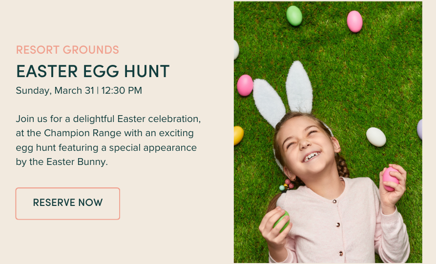 Easter Egg Hunt: Sunday, March 31 | 12:30 PM Join us for a delightful Easter celebration, at the Champion Range with an exciting egg hunt featuring a special appearance by the Easter Bunny.