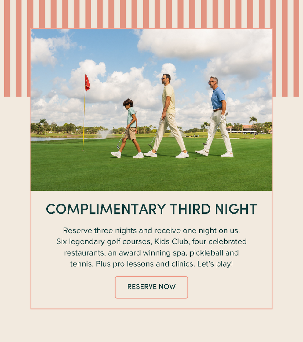 Reserve three nights and receive one night on us. Six legendary golf courses, Kids Club, four celebrated restaurants, an award winning spa, pickleball and tennis. Plus pro lessons and clinics. Let’s play!