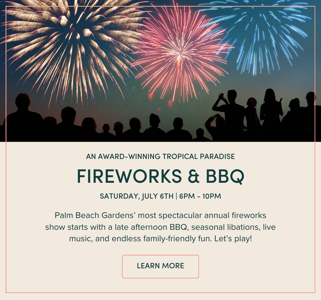 Fireworks & BBQ: Palm Beach Gardens’ most spectacular annual fireworks show starts with a late afternoon BBQ, seasonal libations, live music, and endless family-friendly fun. Let’s play!