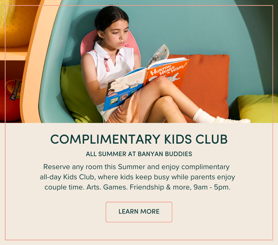 Complimentary Kids Club | Reserve any room this Summer and enjoy complimentary all-day Kids Club, where kids keep busy while parents enjoy couple time. Arts. Games. Friendship & more, 9am - 5pm.